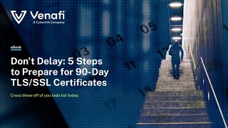 Don’t Delay: 5 Steps to Prepare for 90-Day TLS Certificates