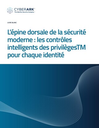 L'épine dorsale de la sécurité moderne : Des contrôles intelligents des privilèges pour chaque identité